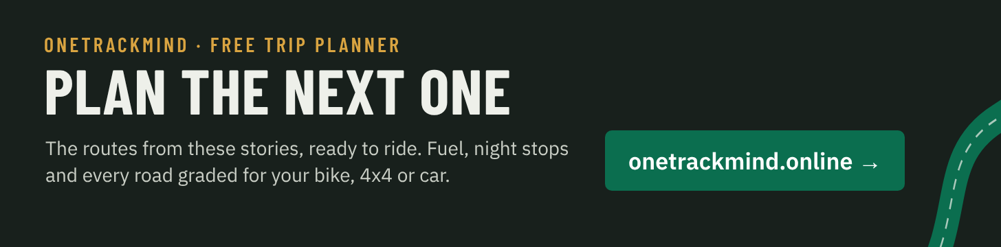 Plan the next one. The routes from these stories, ready to ride: fuel, night stops and every road graded for your bike, 4x4 or car. onetrackmind.online